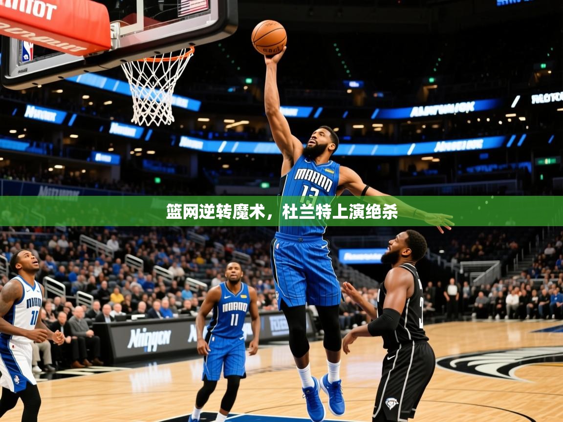 2025kaiyun体育在线官网登录入口篮网逆转魔术，杜兰特上演绝杀  第4张