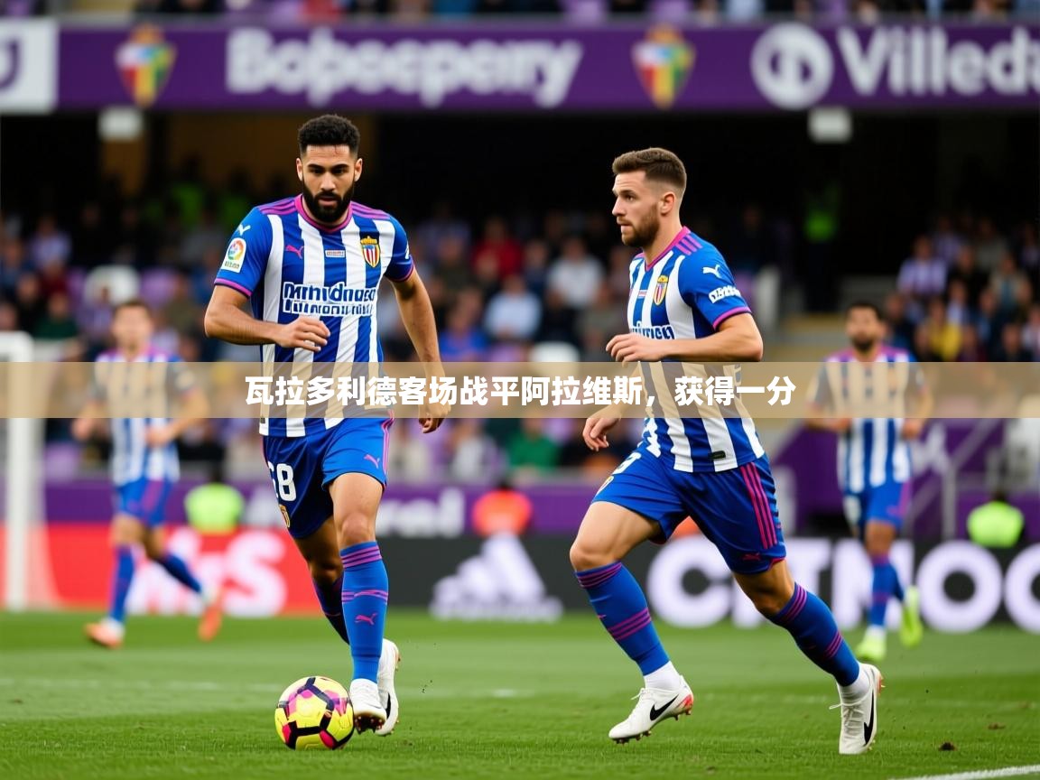 2025开云体育注册瓦拉多利德客场战平阿拉维斯，获得一分  第2张