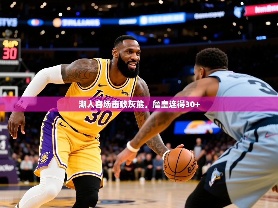 2025开运体育在线下载湖人客场击败灰熊,詹皇连得30+  第4张