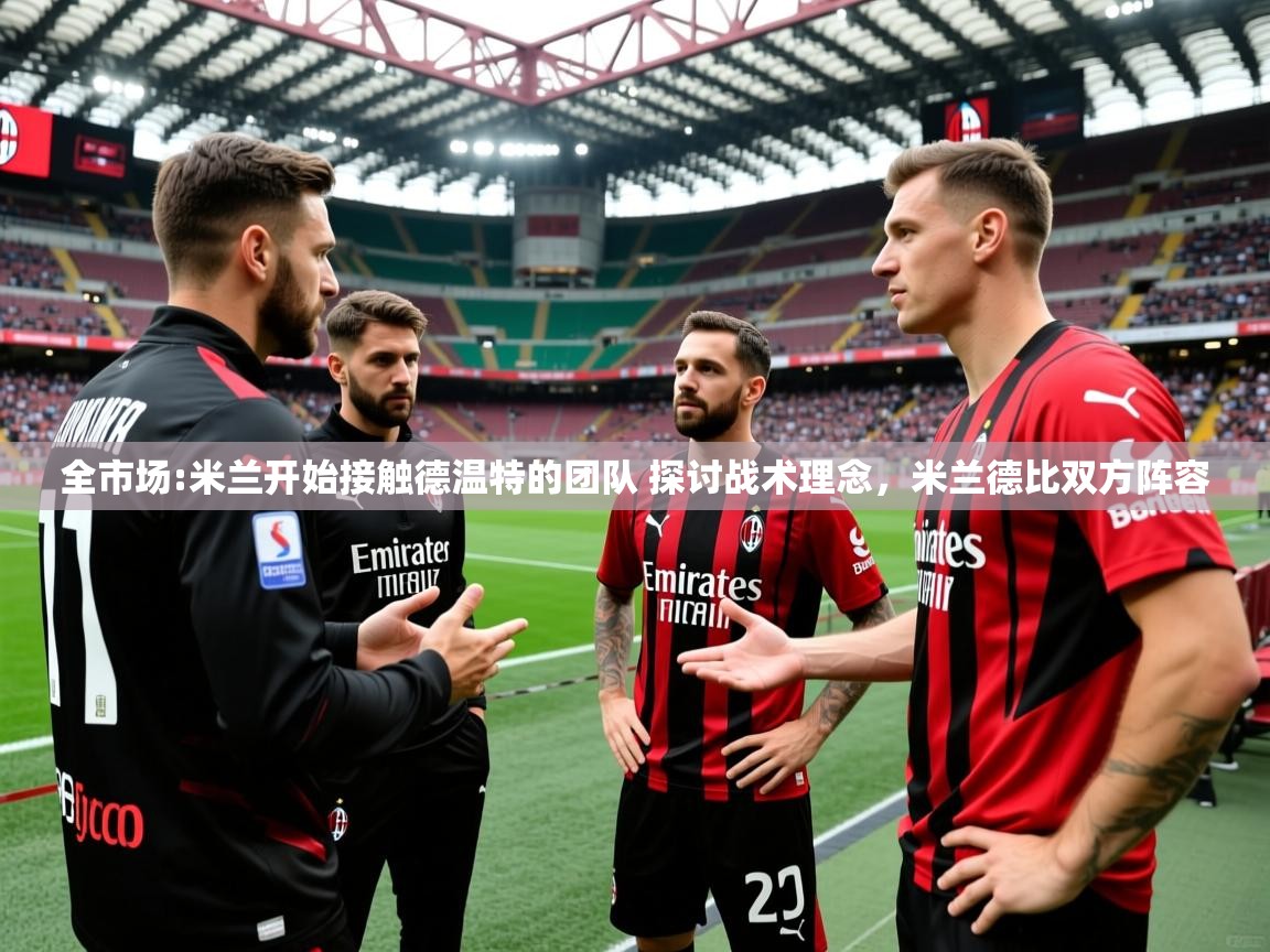 2025开云体育app官方全市场:米兰开始接触德温特的团队 探讨战术理念,米兰德比双方阵容 第1张