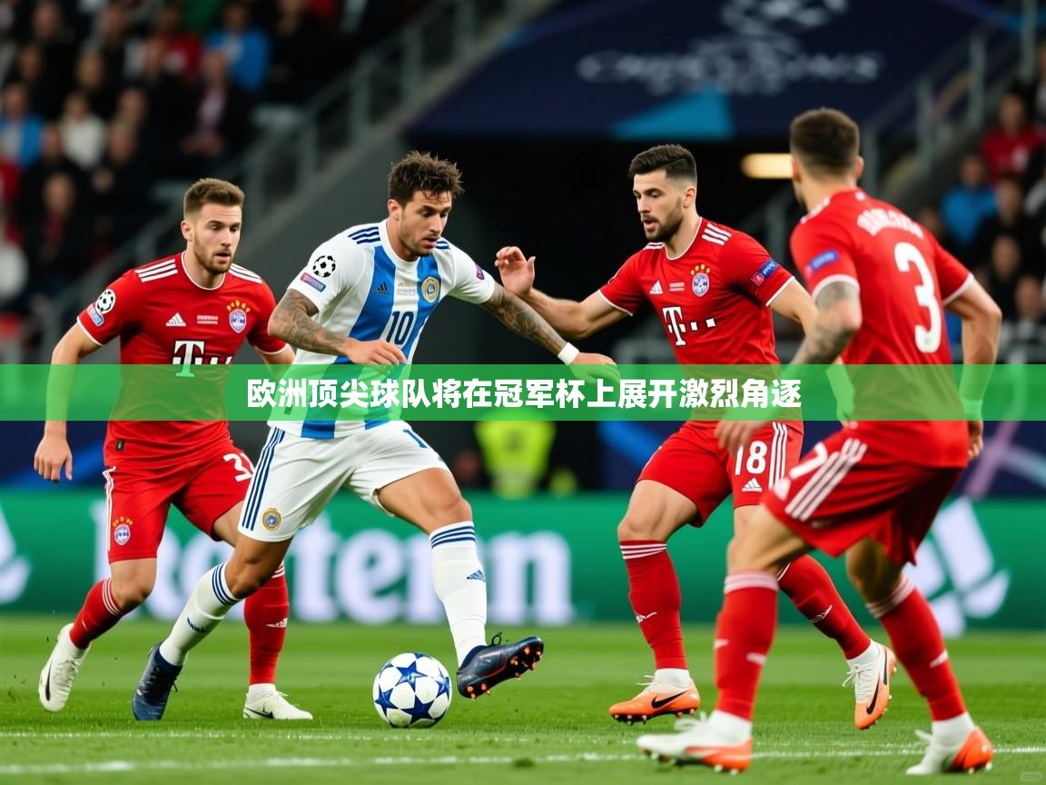 2026开云体育官网入口网页欧洲顶尖球队将在冠军杯上展开激烈角逐  第4张