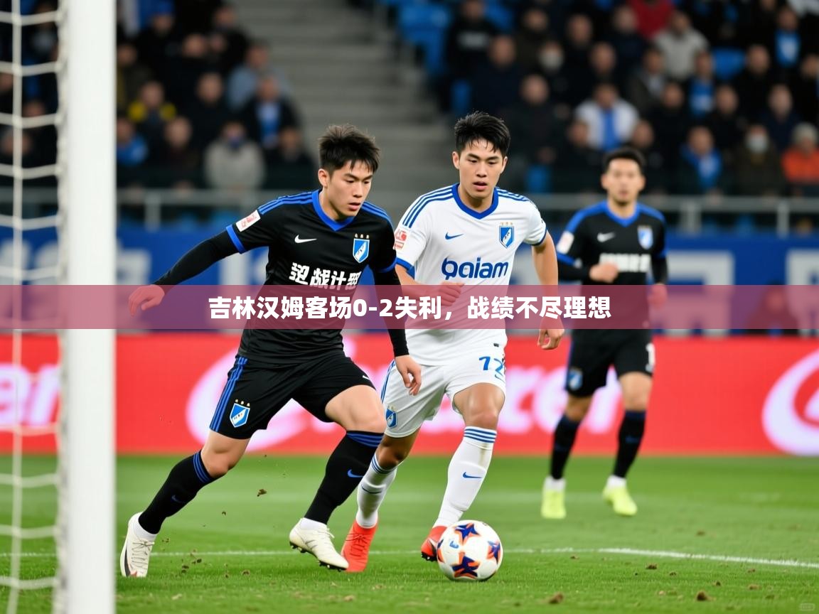 2026开云体育官网吉林汉姆客场0-2失利，战绩不尽理想  第1张